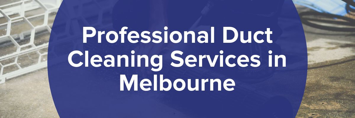 Professional Duct Cleaning Service in Melbourne